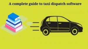 A complete guide to Taxi Dispatch Software